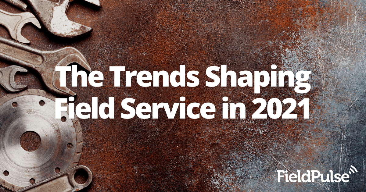 The Trends Shaping Field Service in 2021