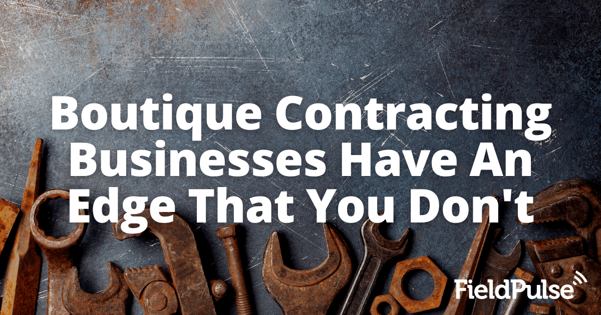 Boutique Contracting Businesses Have An Edge That You Don’t