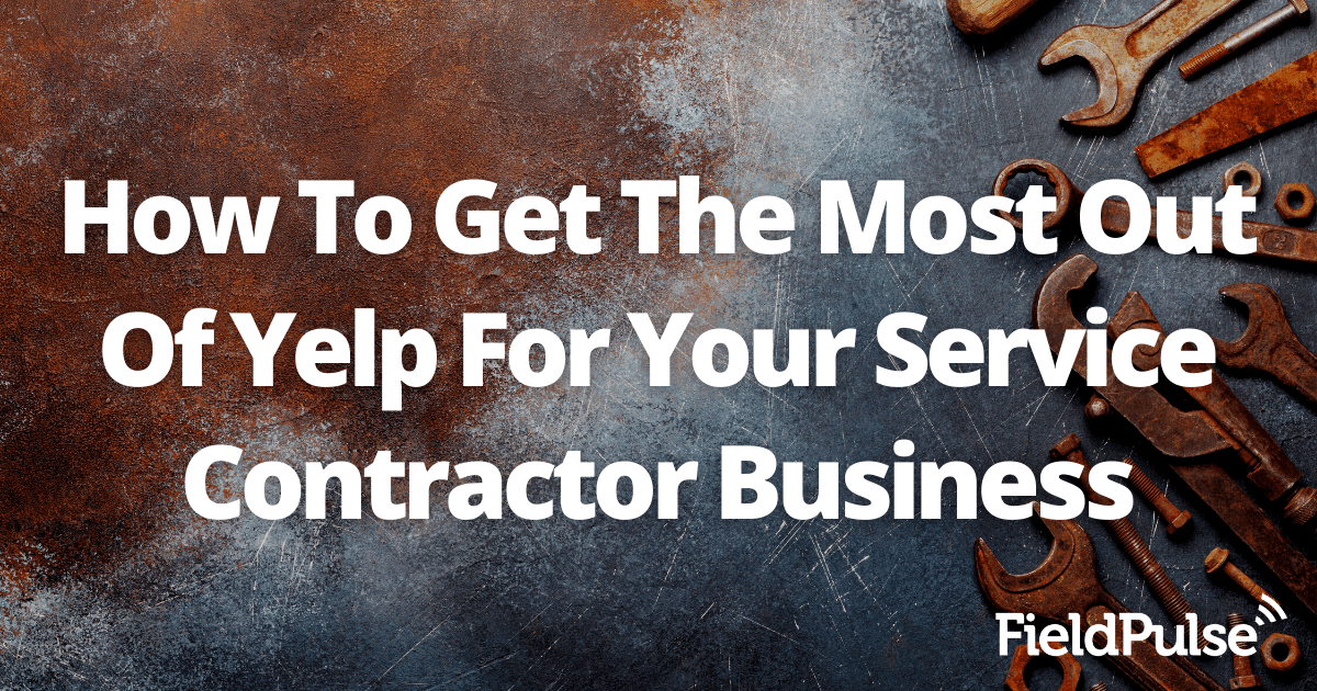 How To Get The Most Out Of Yelp For Your Service Contractor Business