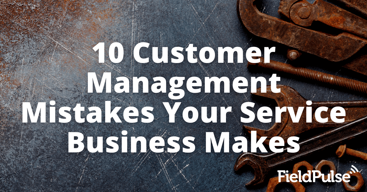 10 Customer Management Mistakes Your Service Business Makes