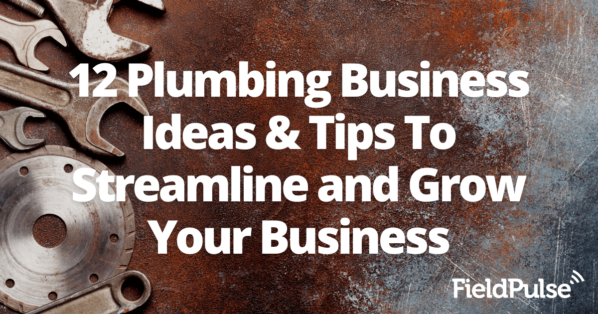 12 Plumbing Business Ideas & Tips To Streamline and Grow Your Business