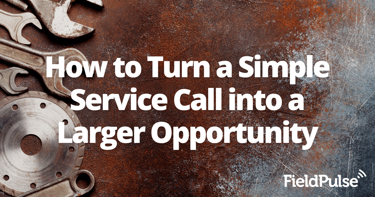 How to Turn a Simple Service Call into a Larger Opportunity