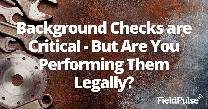Background Checks are Critical – But Are You Performing Them Legally?