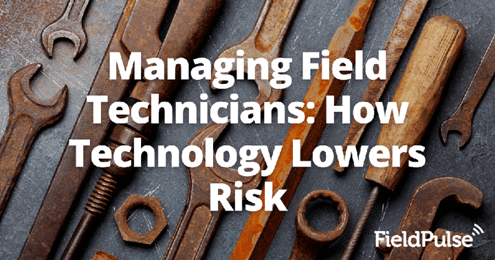 Managing Field Technicians: How Technology Lowers Risk