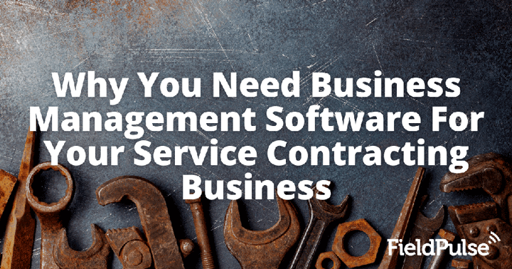 Why You Need Business Management Software For Your Service Contracting Business