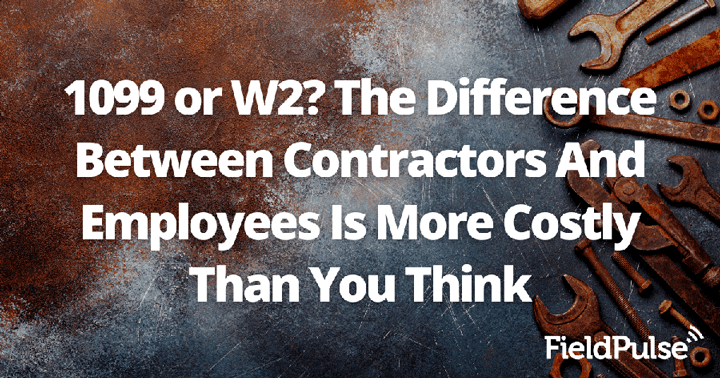 1099 or W2? The Difference Between Contractors And Employees Is More Costly Than You Think