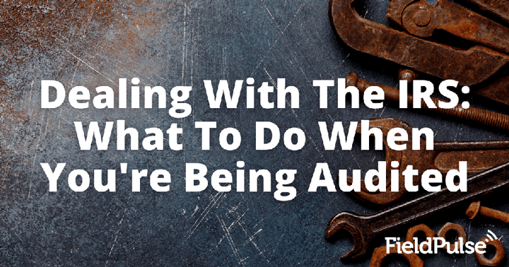 Dealing With The IRS: What To Do When You’re Being Audited